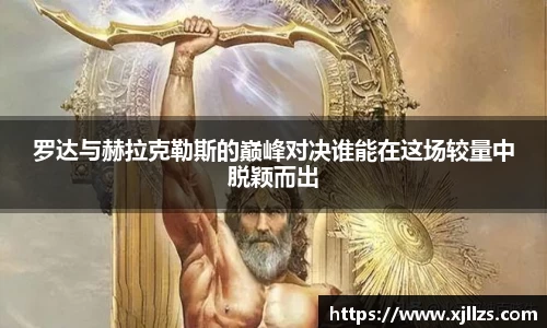 罗达与赫拉克勒斯的巅峰对决谁能在这场较量中脱颖而出